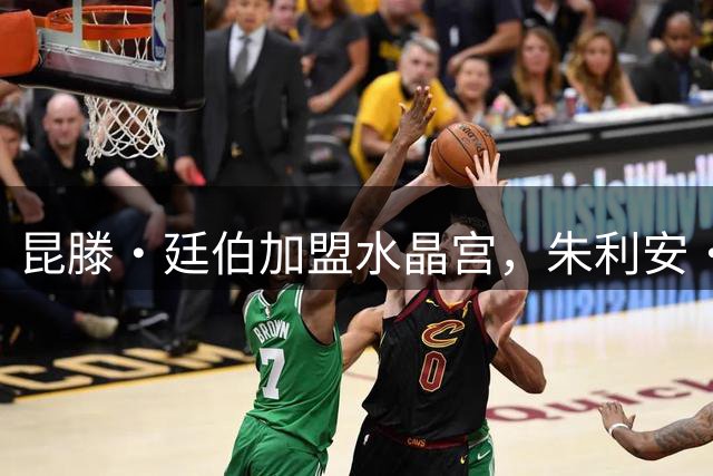 昆滕·廷伯加盟水晶宫，朱利安·廷伯出席双胞胎兄弟的亮相仪式